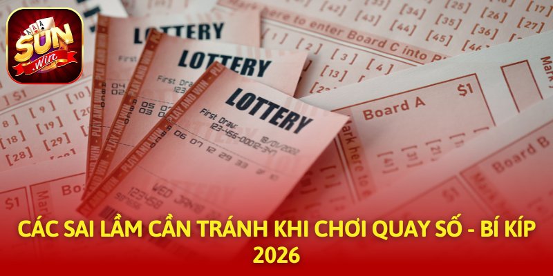 Các Sai Lầm Cần Tránh Khi Chơi Quay Số - Bí Kíp 2026
