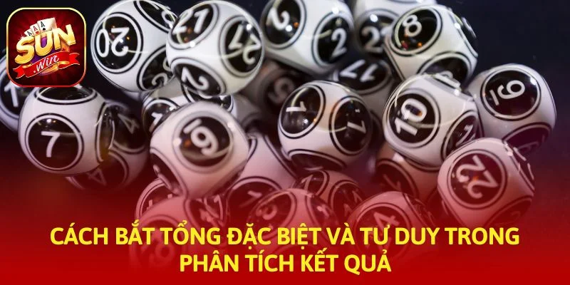Cách bắt tổng đặc biệt và tư duy trong phân tích kết quả