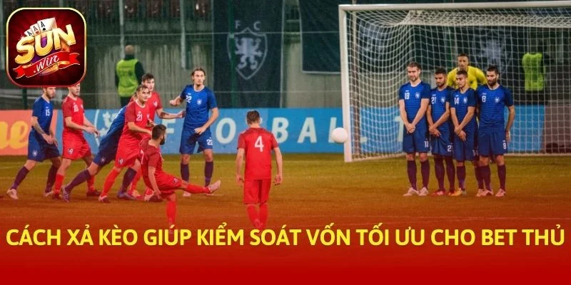 Cách Xả Kèo Giúp Kiểm Soát Vốn Tối Ưu Cho Bet Thủ