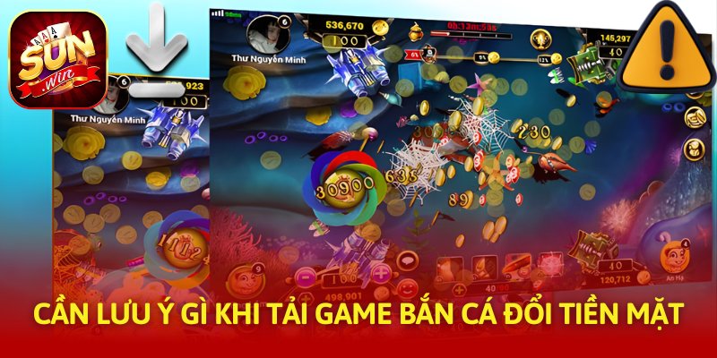 Cần lưu ý gì khi tải game bắn cá đổi tiền mặt