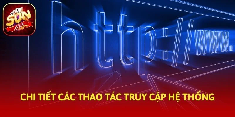 Chi tiết các thao tác truy cập hệ thống