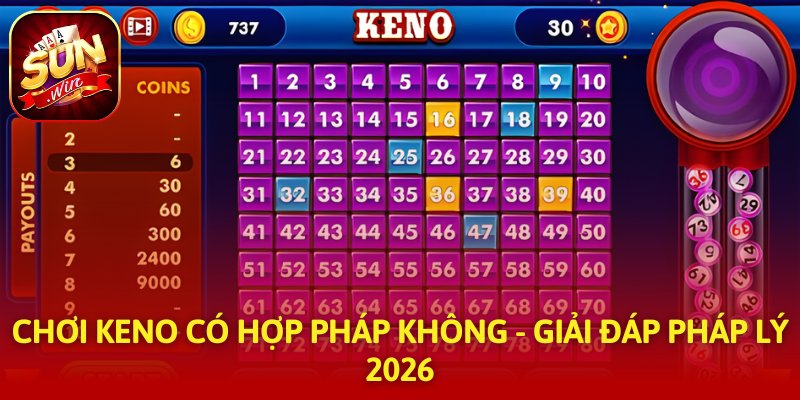 Chơi Keno Có Hợp Pháp Không - Giải Đáp Pháp Lý 2026