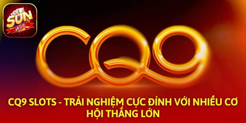 CQ9 Slots - Trải Nghiệm Cực Đỉnh Với Nhiều Cơ Hội Thắng Lớn
