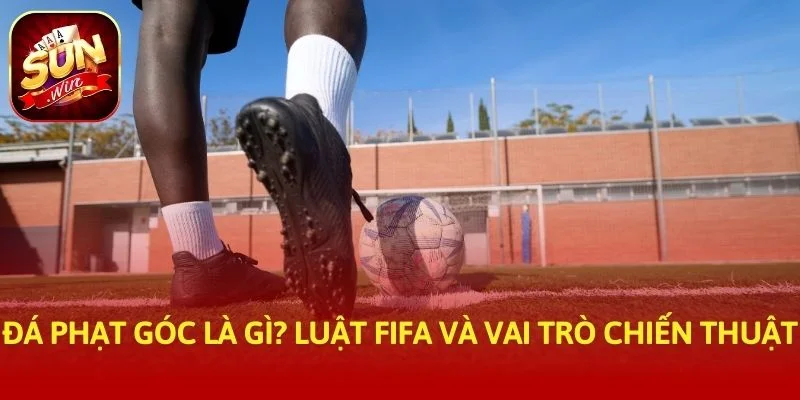 Đá Phạt Góc Là Gì? Luật FIFA Và Vai Trò Chiến Thuật