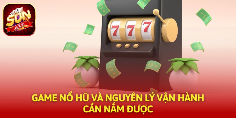 Game nổ hũ và nguyên lý vận hành cần nắm được
