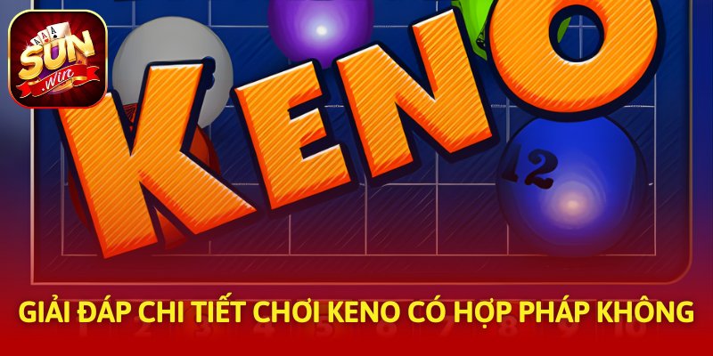 Giải đáp chi tiết chơi Keno có hợp pháp không