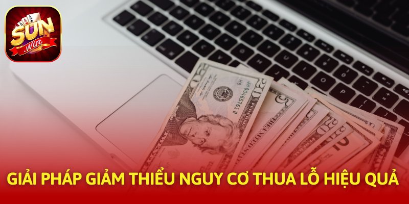 Giải pháp giảm thiểu nguy cơ thua lỗ hiệu quả