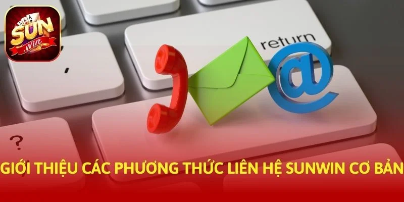 Giới thiệu các phương thức liên hệ SUNWIN cơ bản