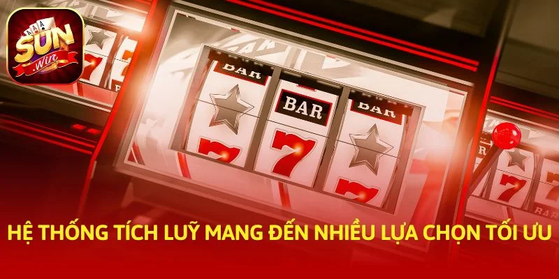 Hệ thống tích luỹ mang đến nhiều lựa chọn tối ưu