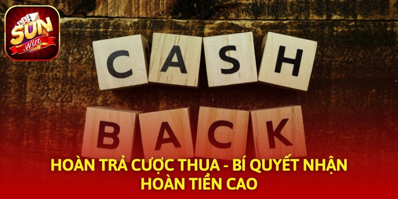 Hoàn Trả Cược Thua - Bí Quyết Nhận Hoàn Tiền Cao