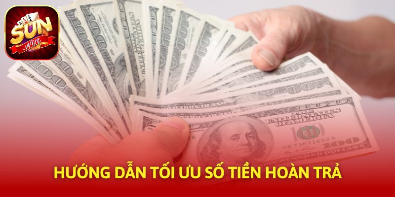 Hướng dẫn tối ưu số tiền hoàn trả