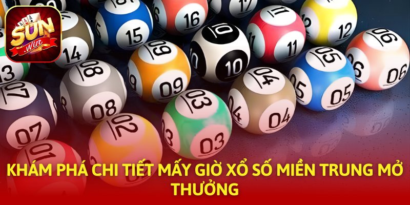 Khám phá chi tiết Mấy giờ xổ số miền Trung mở thưởng