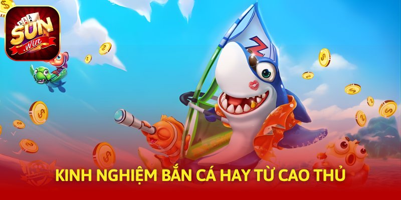 Kinh nghiệm bắn cá hay từ cao thủ