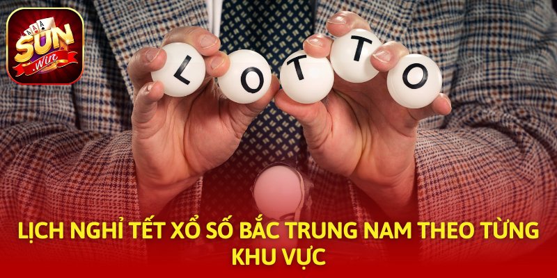 Lịch nghỉ tết xổ số Bắc Trung Nam Theo từng khu vực