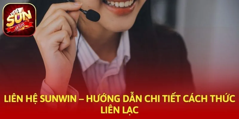 Liên Hệ SUNWIN – Hướng Dẫn Chi Tiết Cách Thức Liên Lạc