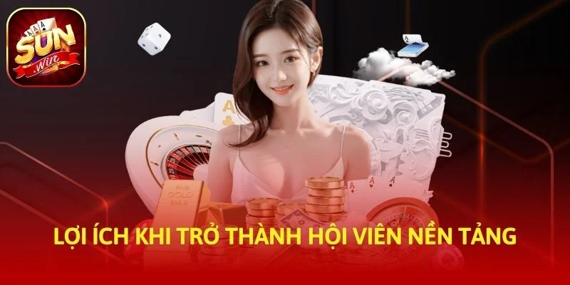 Lợi ích khi trở thành hội viên nền tảng