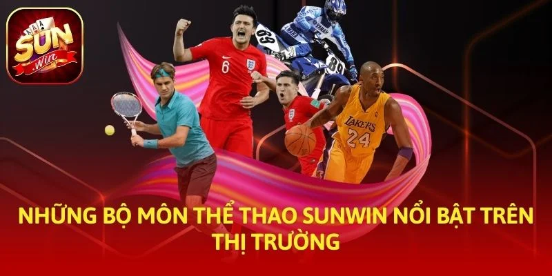 Những bộ môn thể thao SUNWIN nổi bật trên thị trường