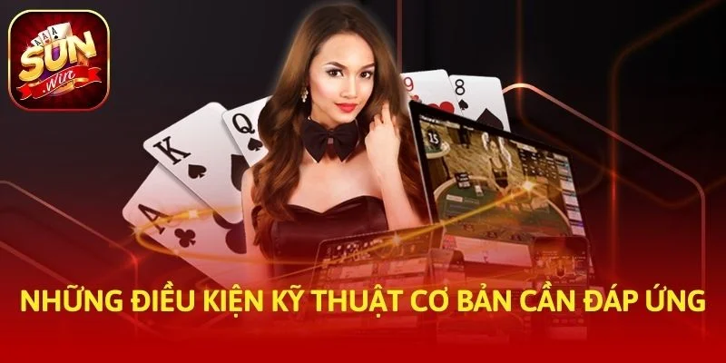 Những điều kiện kỹ thuật cơ bản cần đáp ứng