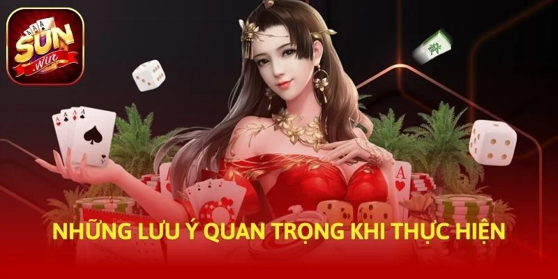 Những lưu ý quan trọng khi thực hiện