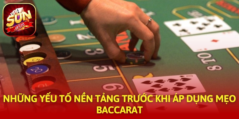 Những yếu tố nền tảng trước khi áp dụng mẹo Baccarat 