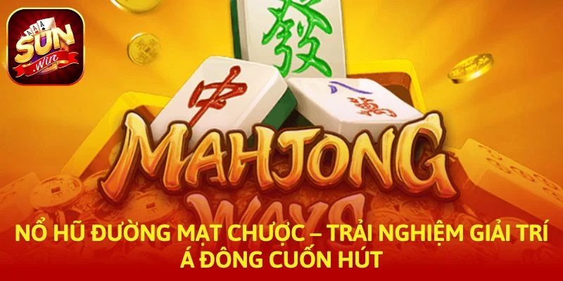 Nổ hũ đường mạt chược – Trải nghiệm giải trí Á Đông cuốn hút