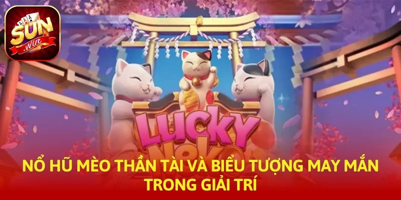 Nổ hũ mèo thần tài và biểu tượng may mắn trong giải trí