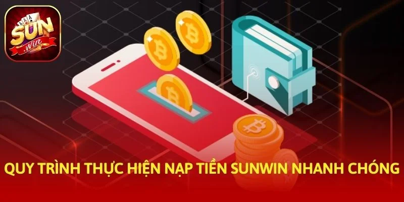 Quy trình thực hiện nạp tiền SUNWIN nhanh chóng