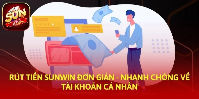 Rút Tiền SUNWIN Đơn Giản - Nhanh Chóng Về Tài Khoản Cá Nhân