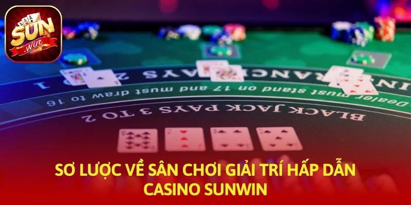 Sơ lược về sân chơi giải trí hấp dẫn Casino SUNWIN