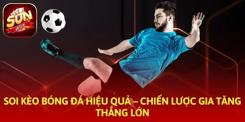 Soi Kèo Bóng Đá Hiệu Quả – Chiến Lược Gia Tăng Thắng Lớn