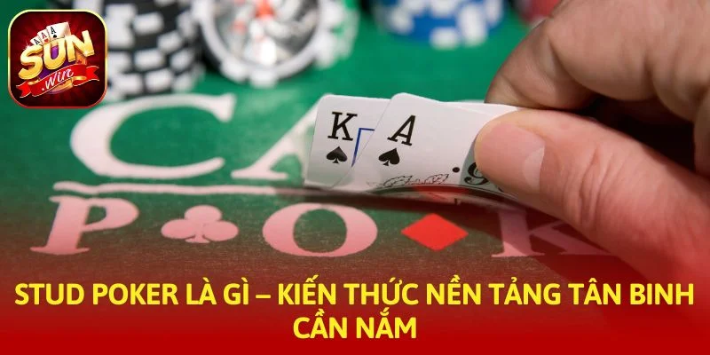 Stud poker là gì – Kiến thức nền tảng tân binh cần nắm