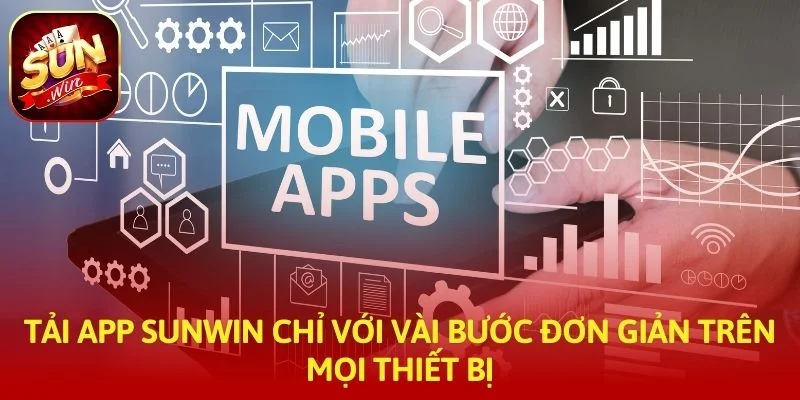 Tải App SUNWIN Chỉ Với Vài Bước Đơn Giản Trên Mọi Thiết Bị