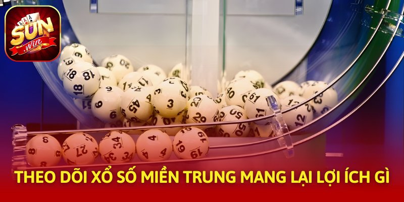 Theo dõi xổ số miền Trung mang lại lợi ích gì