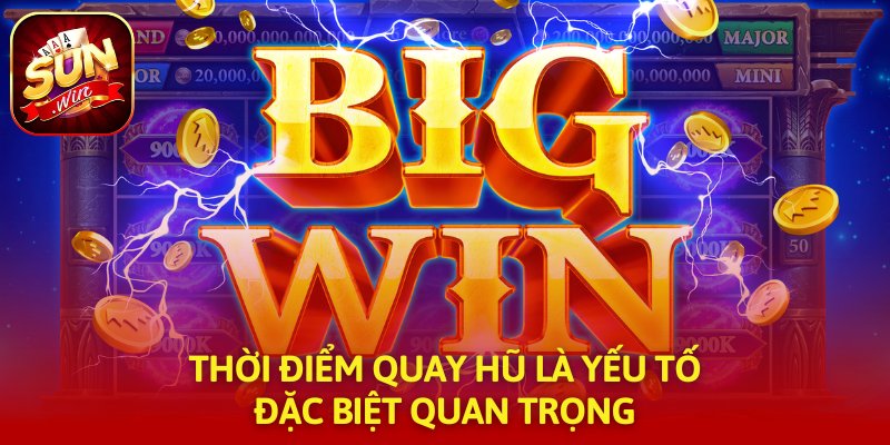 Thời điểm quay hũ là yếu tố đặc biệt quan trọng