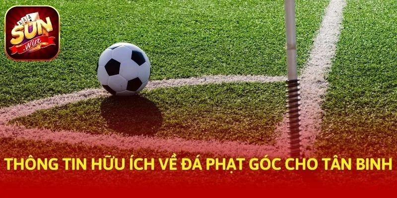 Thông tin hữu ích về Đá Phạt Góc cho tân binh