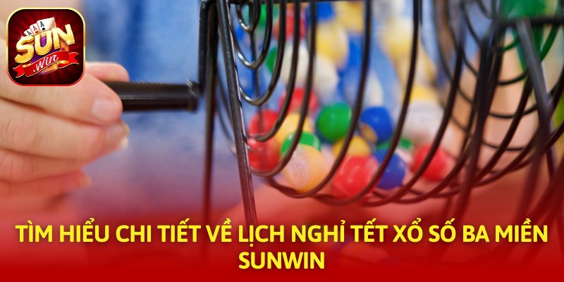 Tìm hiểu chi tiết về lịch nghỉ tết xổ số ba miền SUNWIN