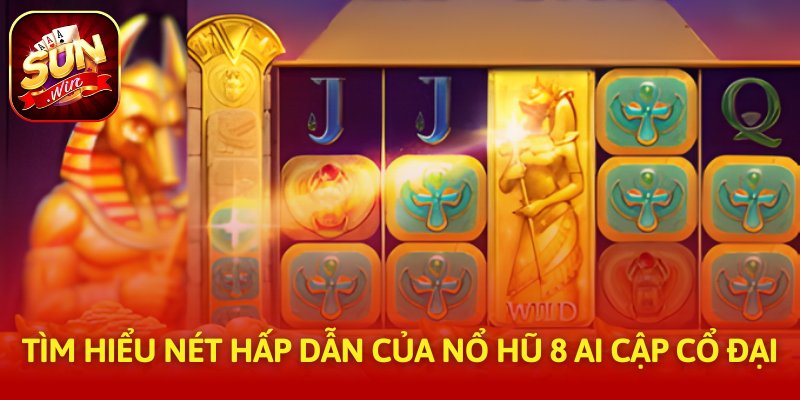 Tìm hiểu nét hấp dẫn của nổ hũ 8 Ai Cập cổ đại