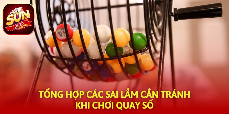 Tổng hợp các sai lầm cần tránh khi chơi quay số