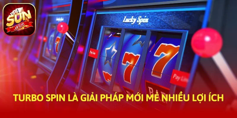 Turbo Spin là giải pháp mới mẻ nhiều lợi ích