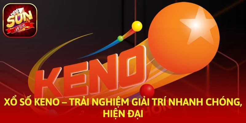Xổ số keno – Trải nghiệm giải trí nhanh chóng, hiện đại